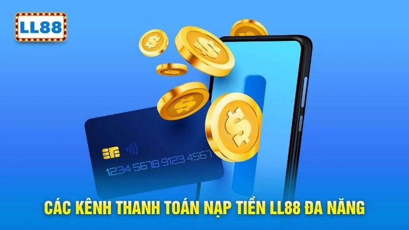 Các kênh thanh toán nạp tiền LL88 đa năng