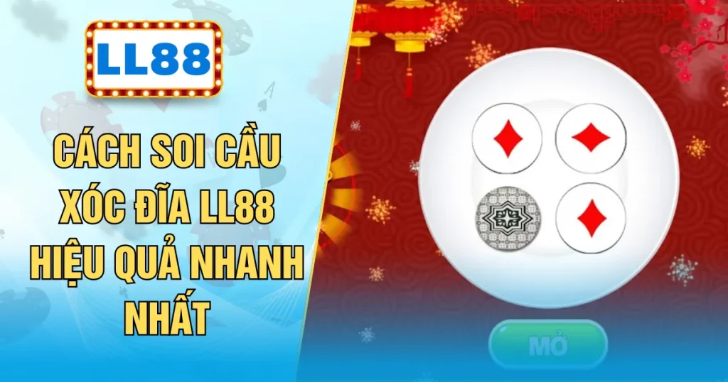 Cách Soi Cầu Xóc Đĩa LL88 Hiệu Quả Nhanh Nhất