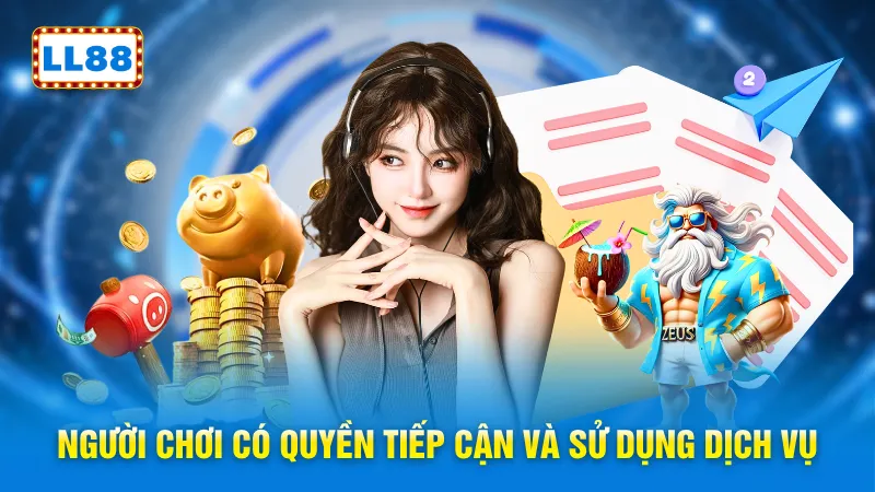 Người chơi có quyền tiếp cận và sử dụng dịch vụ