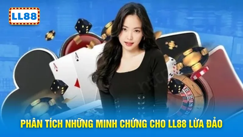 Phân tích những minh chứng cho LL88 lừa đảo